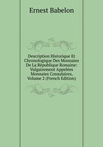 Description Historique Et Chronologique Des Monnaies De La Rpublique Romaine: Vulgairement Appeles Monnaies Consulaires, Volume 2 (French Edition)