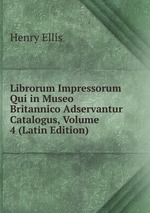 Librorum Impressorum Qui in Museo Britannico Adservantur Catalogus, Volume 4 (Latin Edition)