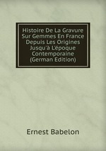 Histoire De La Gravure Sur Gemmes En France Depuis Les Origines Jusqu` L`poque Contemporaine (German Edition)