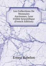 Les Collections De Monnaies Anciennes, Leur Utilit Scientifique (French Edition)