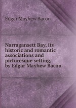 Narragansett Bay, its historic and romantic associations and picturesque setting, by Edgar Mayhew Bacon