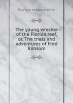The young wrecker of the Florida reef, or, The trials and adventures of Fred Ransom