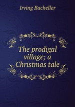 The prodigal village; a Christmas tale