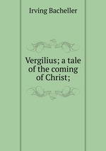 Vergilius; a tale of the coming of Christ;