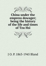 China under the empress dowager; being the history of the life and times of Tzu Hsi