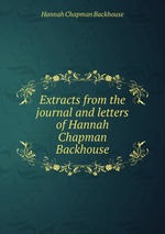 Extracts from the journal and letters of Hannah Chapman Backhouse