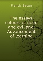 The essays, colours of good and evil and: Advancement of learning