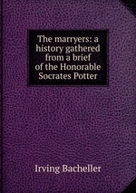 The marryers: a history gathered from a brief of the Honorable Socrates Potter