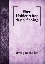 Eben Holden`s last day a-fishing
