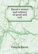 Bacon`s essays and colours of good and evil