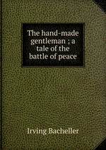 The hand-made gentleman ; a tale of the battle of peace