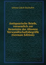 Antiquarische Briefe, vornemlich zur Kenntniss der ltesten Verwandtschaftsbegriffe (German Edition)