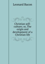 Christian self-culture; or, The origin and development of a Christian life