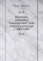 Musician, educator, mountaineer: oral history transcript / 1985-1987