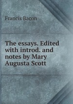 The essays. Edited with introd. and notes by Mary Augusta Scott