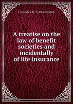 A treatise on the law of benefit societies and incidentally of life insurance