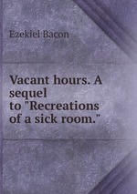 Vacant hours. A sequel to "Recreations of a sick room."