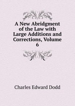 A New Abridgment of the Law with Large Additions and Corrections, Volume 6