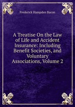 A Treatise On the Law of Life and Accident Insurance: Including Benefit Societies, and Voluntary Associations, Volume 2