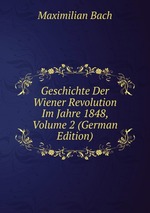 Geschichte Der Wiener Revolution Im Jahre 1848, Volume 2 (German Edition)