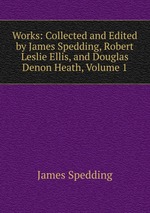 Works: Collected and Edited by James Spedding, Robert Leslie Ellis, and Douglas Denon Heath, Volume 1