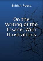On the Writing of the Insane: With Illustrations