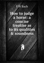 How to judge a horse: a concise treatise as to its qualities & soundness