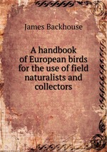 A handbook of European birds for the use of field naturalists and collectors