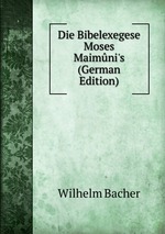 Die Bibelexegese Moses Maimni`s (German Edition)