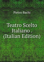 Teatro Scelto Italiano . (Italian Edition)