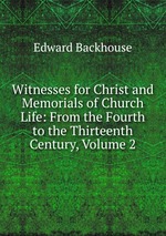 Witnesses for Christ and Memorials of Church Life: From the Fourth to the Thirteenth Century, Volume 2