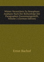 Wrter-Verzeichnis Zu Xenophons Anabasis Nach Der Reihenfolge Der Paragraphen Zusammengestellt, Volume 2 (German Edition)