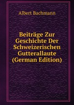 Beitrge Zur Geschichte Der Schweizerischen Gutterallaute (German Edition)