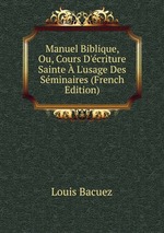 Manuel Biblique, Ou, Cours D`criture Sainte L`usage Des Sminaires (French Edition)