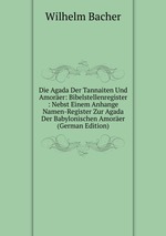 Die Agada Der Tannaiten Und Amorer: Bibelstellenregister : Nebst Einem Anhange Namen-Register Zur Agada Der Babylonischen Amorer (German Edition)