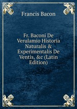 Fr. Baconi De Verulamio Historia Naturalis & Experimentalis De Ventis, &c (Latin Edition)