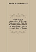 Vaderlandsche Geographie: Of, Nieuwe Tegenwoordige Staat En Hedendaagsche Historie Der Nederlanden, Volume 1, part 2 (Dutch Edition)