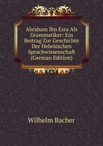 Abraham Ibn Esra Als Grammatiker: Ein Beitrag Zur Geschichte Der Hebrischen Sprachwissenschaft (German Edition)