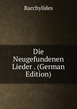 Die Neugefundenen Lieder . (German Edition)