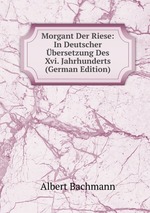 Morgant Der Riese: In Deutscher bersetzung Des Xvi. Jahrhunderts (German Edition)