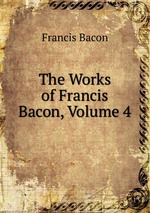 The Works of Francis Bacon, Volume 4