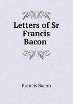 Letters of Sr Francis Bacon