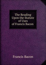 The Reading Upon the Statute of Uses of Francis Bacon