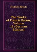 The Works of Francis Bacon, Volume 11 (German Edition)