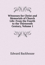 Witnesses for Christ and Memorials of Church Life: From the Fourth to the Thirteenth Century, Volume 1