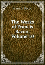 The Works of Francis Bacon, Volume 10