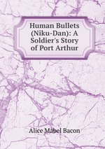 Human Bullets (Niku-Dan): A Soldier`s Story of Port Arthur