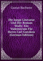 Die Junge Literatur Und Der Roman Wally: Ein Vademecum Fr Herrn Carl Gutzkow (German Edition)