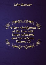 A New Abridgment of the Law with Large Additions and Corrections, Volume 10