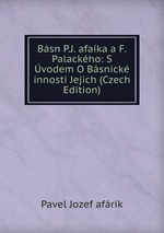 Bsn P.J. afaka a F. Palackho: S vodem O Bsnick innosti Jejich (Czech Edition)